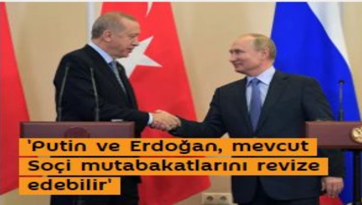 'Putin ve Erdoğan, mevcut Soçi mutabakatlarını revize edebilir'