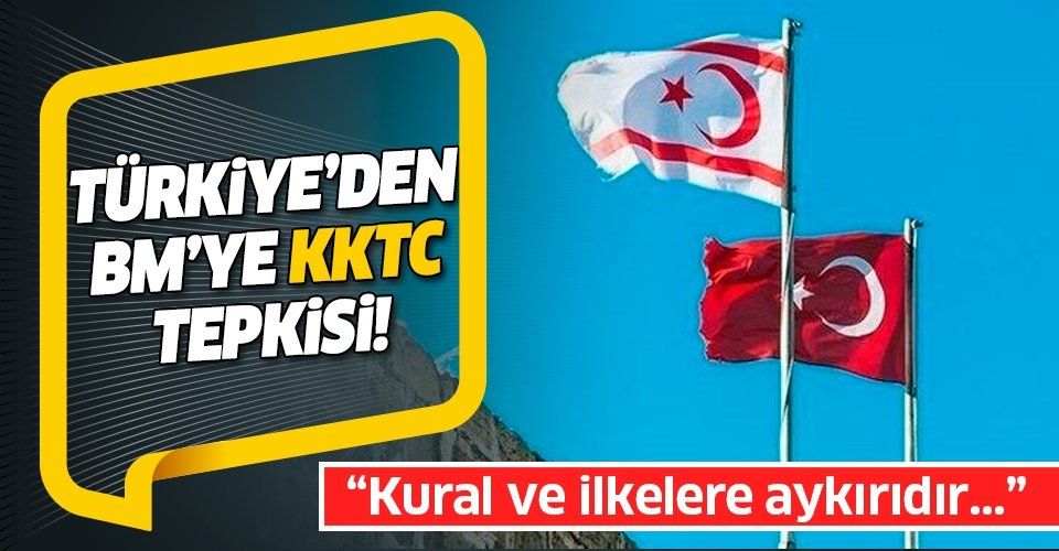 Türkiye'den Birleşmiş Milletler'e KKTC tepkisi: "Kural ve ilkelere aykırıdır"