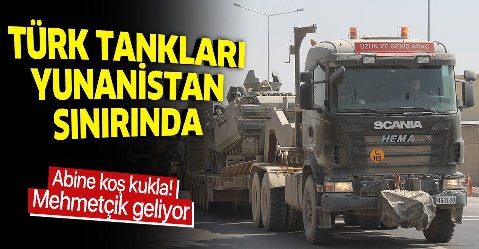 Son dakika: TSK, tankları Suriye sınırından Yunanistan sınırına kaydırdı