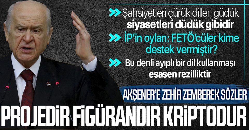 MHP Genel Başkanı Devlet Bahçeli'den İYİ Parti Genel Başkanı Meral Akşener'e çok sert sözler: İP'in Başkanı projedir kripto damarın kendisidir