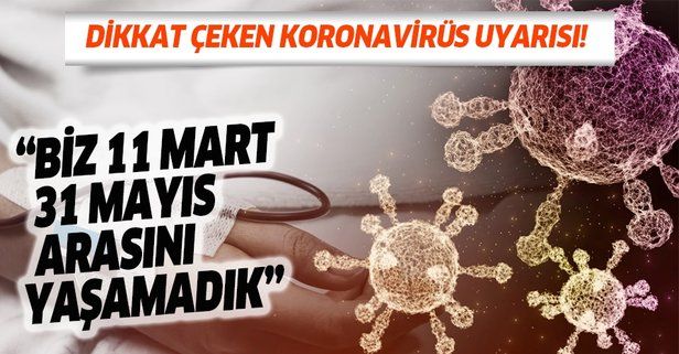Dikkat çeken koronavirüs uyarısı! 'Biz sanki hiç 11 Mart31 Mayıs arasını yaşamadık'
