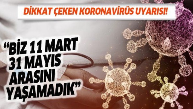 Dikkat çeken koronavirüs uyarısı! 'Biz sanki hiç 11 Mart-31 Mayıs arasını yaşamadık'