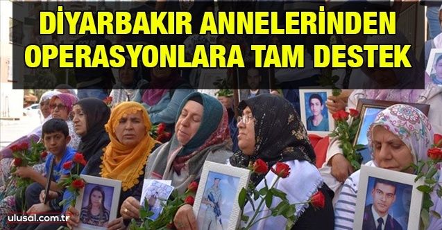 Diyarbakır annelerinden operasyonlara tam destek