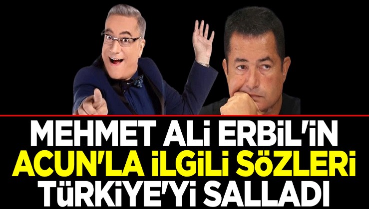 Mehmet Ali Erbil'in Acun'la ilgili sözleri Türkiye'yi salladı