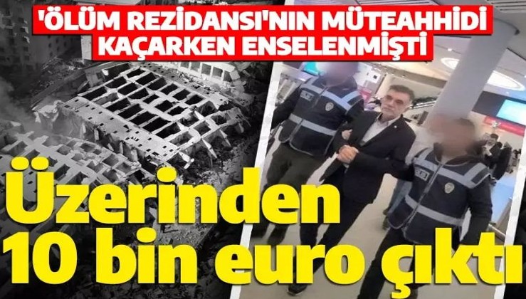 Rönesans Rezidans'ın müteahhidi Mehmet Yaşar Coşkun kaçarken yakalanmıştı! 10 bin euro detayına dikkat
