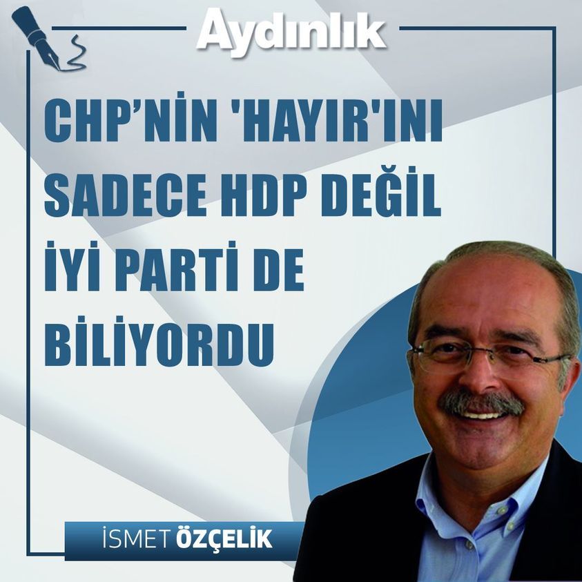 CHP’nin 'hayır'ını sadece HDP değil İyi Parti de biliyordu