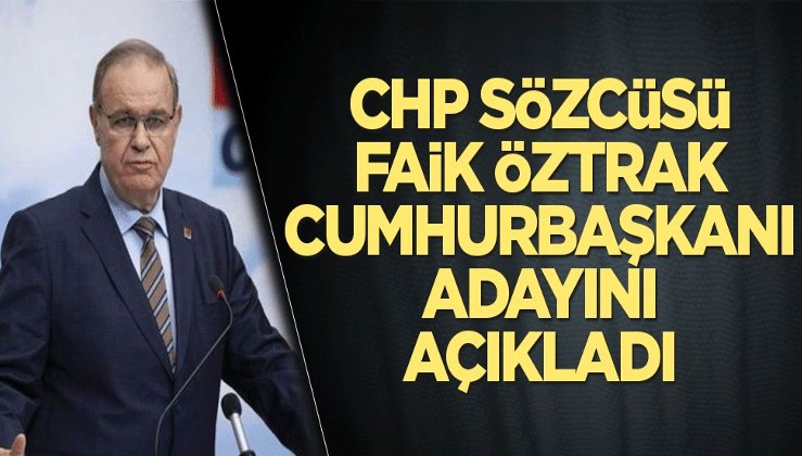 CHP Sözcüsü Faik Öztrak, Cumhurbaşkanı adayını duyurdu
