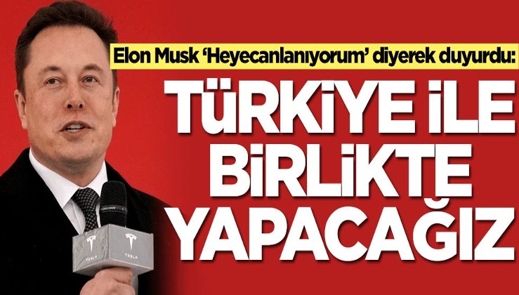 Elon Musk ‘Heyecanlanıyorum’ diyerek duyurdu: Türkiye ile birlikte üreteceğiz