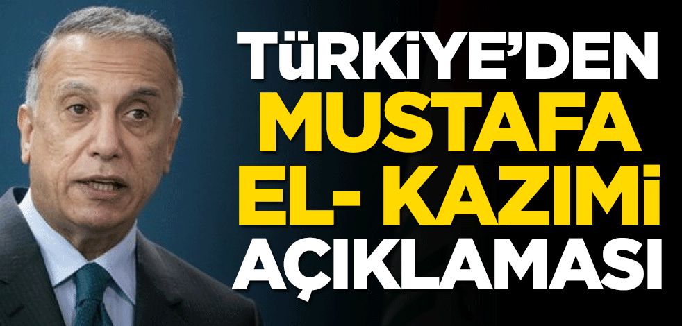 Türkiye’den Mustafa el Kazımi açıklaması