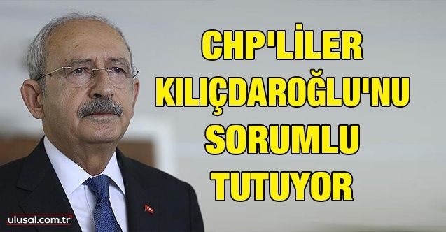 CHP'liler Kılıçdaroğlu'nu sorumlu tutuyor