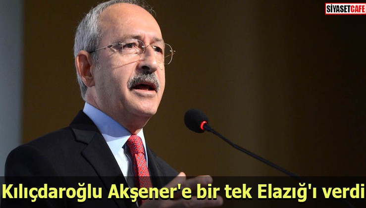 Kılıçdaroğlu Akşener'e bir tek Elazığ'ı verdi