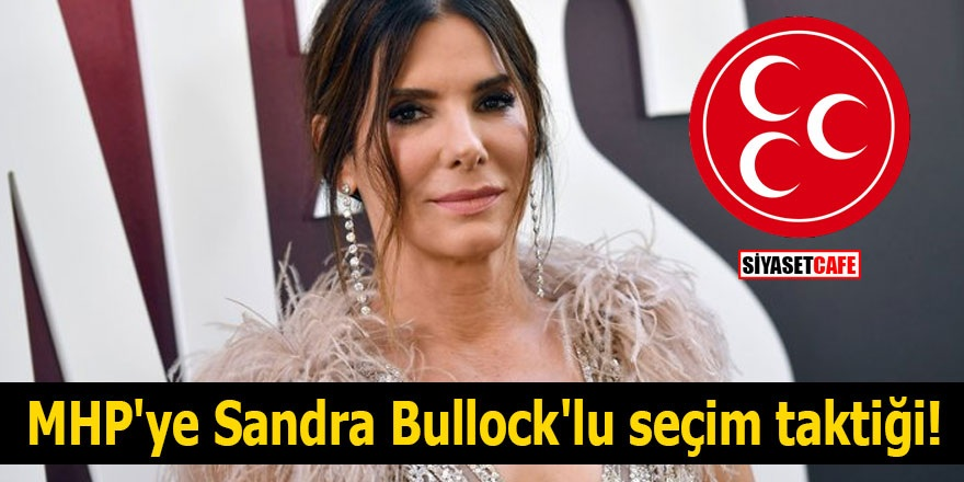 MHP'ye Sandra Bullock'lu seçim taktiği!