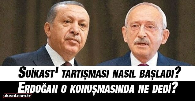 'Suikast' tartışması nasıl başladı? Erdoğan o konuşmasında ne dedi?