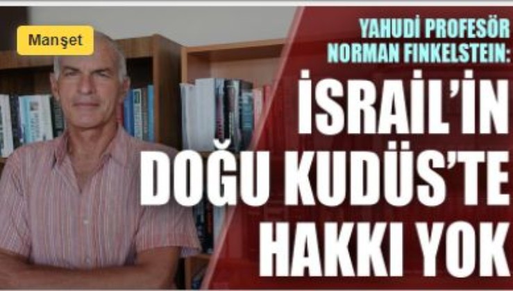 Yahudi Profesör Norman Finkelstein: İsrail'in Doğu Kudüs'te hakkı yok
