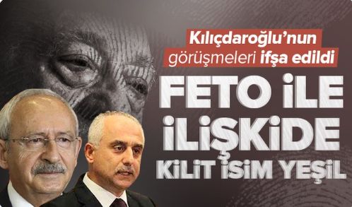 Kılıçdaroğlu'nun yaptığı görüşmeler ifşa edildi! FETO ile CHP arasındaki iletişimde kilit isim Yeşil!