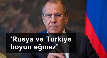 Rusya Dışişleri Bakanı Lavrov: Rusya ve Türkiye kimse karşısında eğilmez