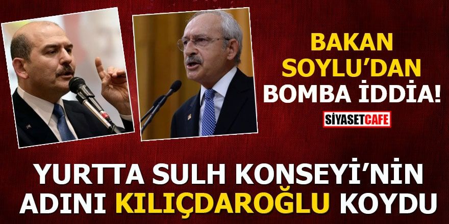 Bakan Soylu’dan bomba iddia Yurtta Sulh Konseyi’nin adını Kılıçdaroğlu koydu