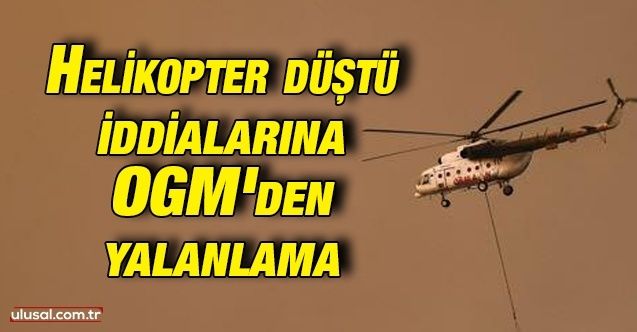 Helikopter düştü iddialarına Orman Genel Müdürlüğü'nden yalanlama