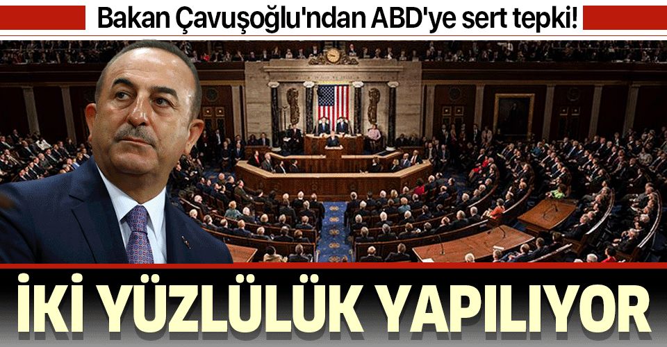 Son dakika: Bakan Çavuşoğlu'ndan ABD'ye sert tepki: Çifte standart var, iki yüzlülük yapılıyor!.