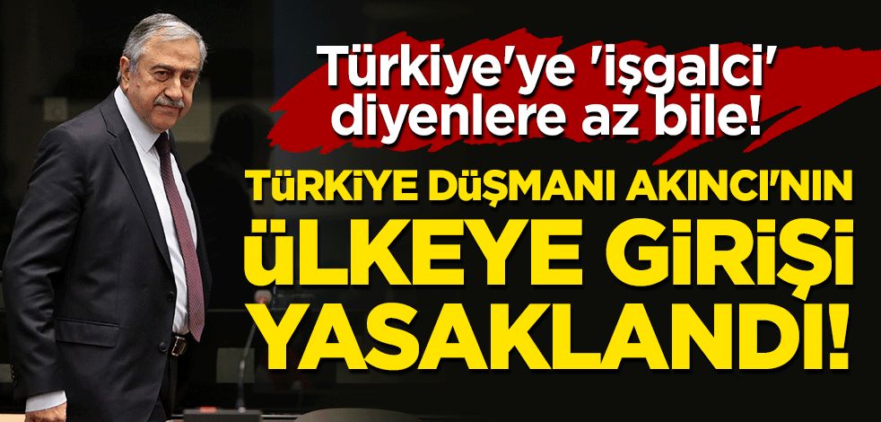 Türkiye'ye 'işgalci' diyenlere az bile! Flaş iddia: Mustafa Akıncı'nın ülkeye girişi yasaklandı!