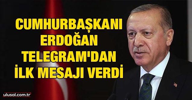Cumhurbaşkanı Erdoğan Telegram'dan ilk mesajı verdi