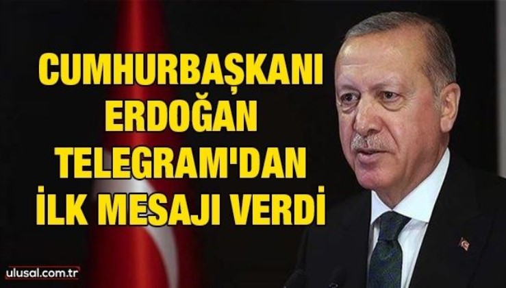 Cumhurbaşkanı Erdoğan Telegram'dan ilk mesajı verdi