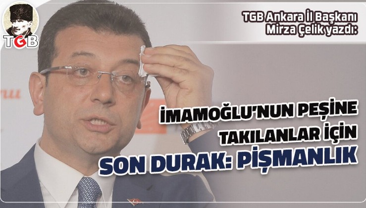 İmamoğlu’nun Peşine Takılanlar İçin Son Durak: Pişmanlık