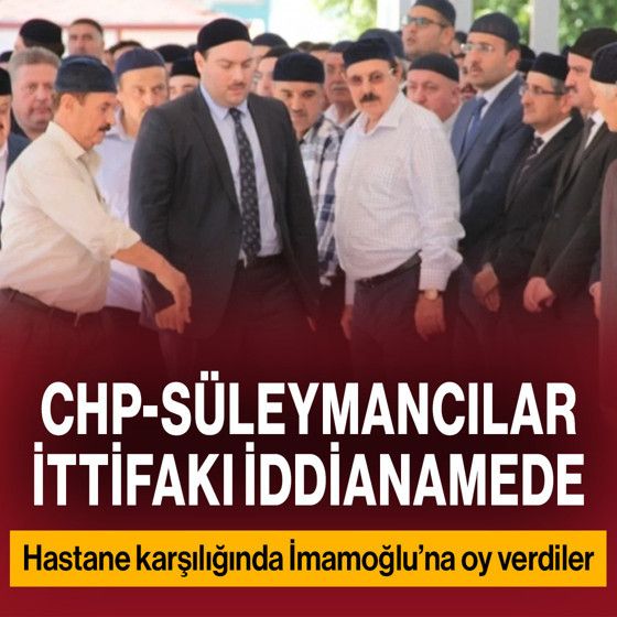 CHP-Süleymancılar ittifakı iddianamede