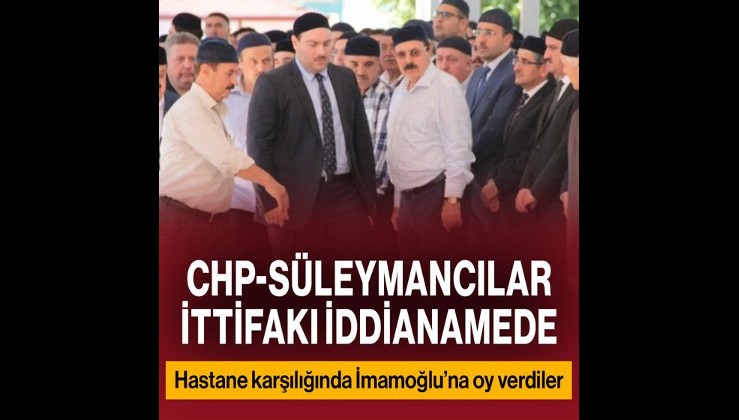 CHP-Süleymancılar ittifakı iddianamede