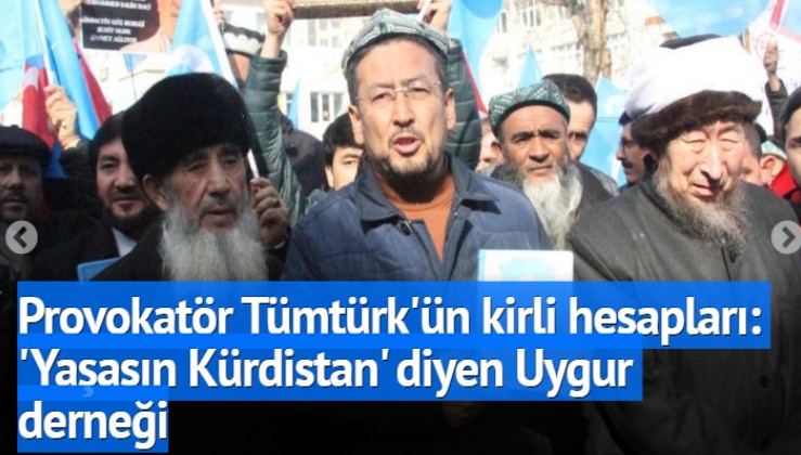 Kışkırtıcı Tümtürk'ün kirli hesapları: 'Yaşasın Kürdistan' diyen Uygur derneği!
