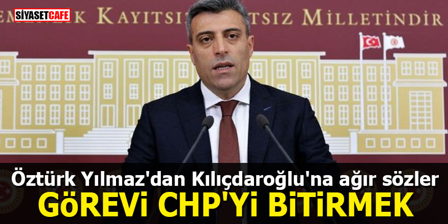 Öztürk Yılmaz'dan Kılıçdaroğlu'na ağır sözler: Görevi CHP'yi bitirmek