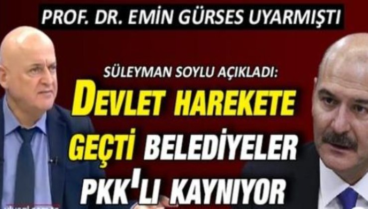 Prof. Dr. Emin Gürses uyarmıştı | Süleyman Soylu açıkladı: Devlet belediyelerdeki terör bağlantılı kişiler için harekete geçti