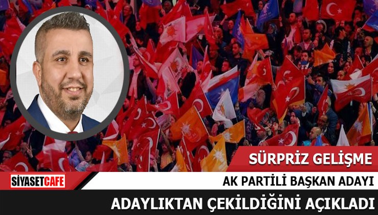 AK Partili belediye başkan adayı adaylıktan çekildi