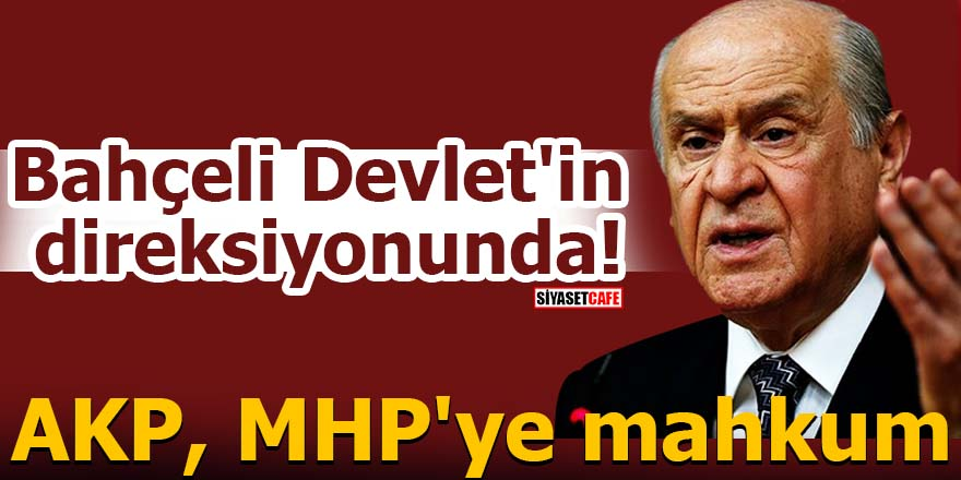 Bahçeli Devlet'in direksiyonunda! AKP, MHP'ye mahkum