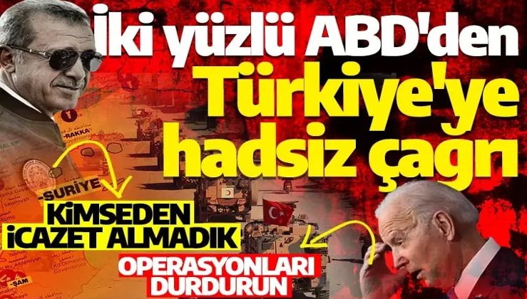 İki yüzlü ABD'den Türkiye'ye hadsiz çağrı: Suriye'deki operasyonları durdurun