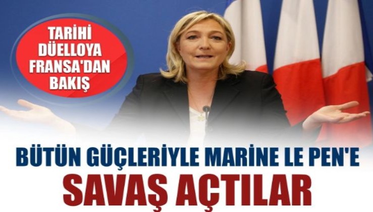 Tarihi düelloya Fransa'dan bakış: Bütün güçleriyle Marine Le Pen'e savaş açtılar