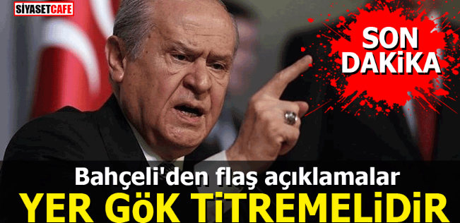 MHP Lideri Bahçeli'den flaş açıklamalar: 'Yer gök titremelidir'