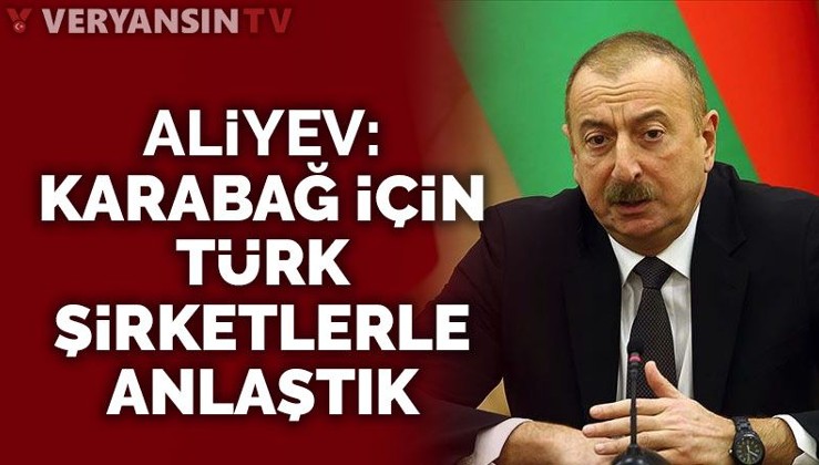 Aliyev: Karabağ’ın imarı için Türk şirketlerle anlaştık