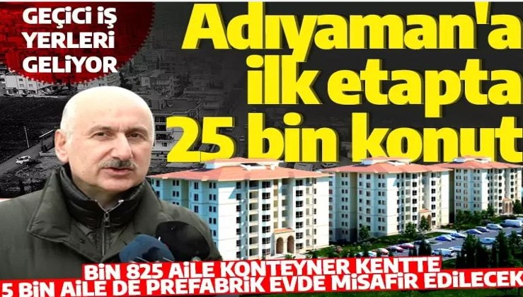 Bakan Karaismailoğlu: Adıyaman'da ilk etapta 25 bin konut yapılacak