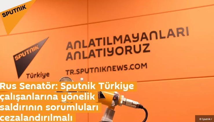 Rus Senatör: Sputnik Türkiye çalışanlarına yönelik saldırının sorumluları cezalandırılmalı