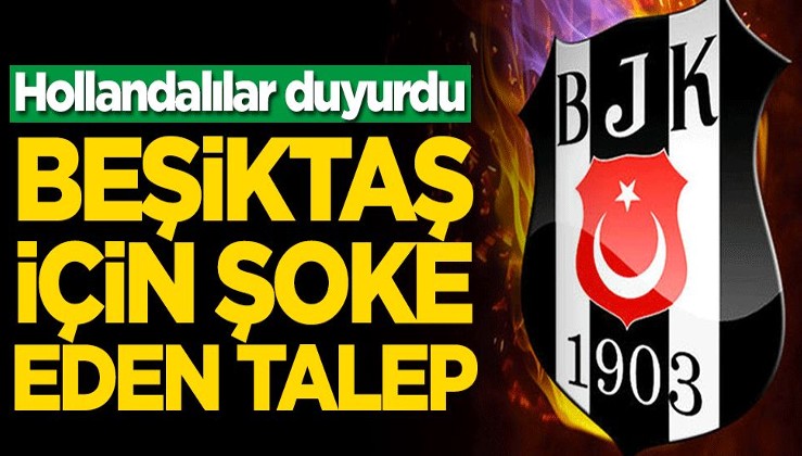 Hollandalılar duyurdu! Beşiktaş için şoke eden talep