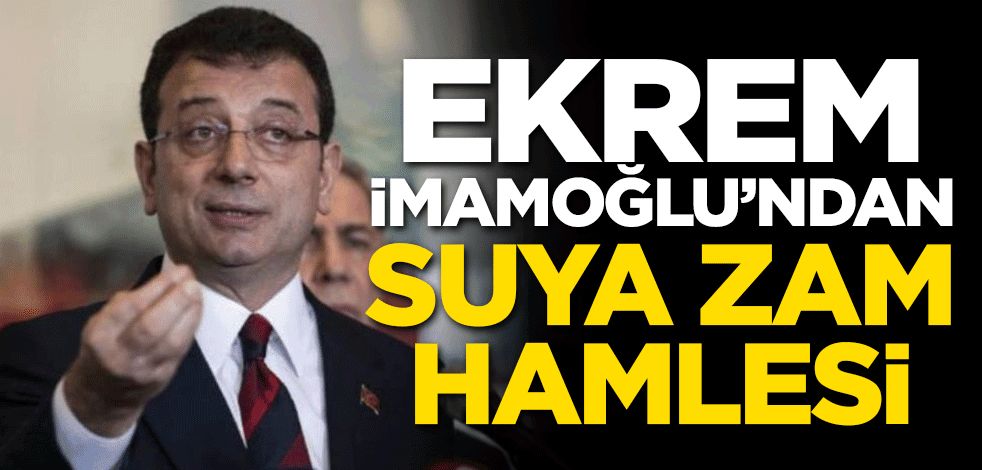 İmamoğlu'dan İstanbul'da suya zam hamlesi!