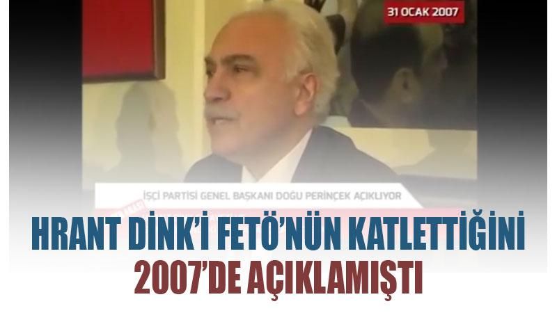 Doğu Perinçek Hrant Dink'i FETÖ'nün katlettiğini 2007'de açıklamıştı