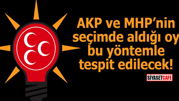 AKP ve MHP’nin seçimde aldığı oy bu yöntemle tespit edilecek