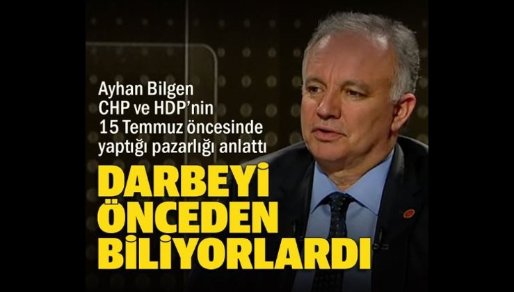 Ayhan Bilgen CHP ve HDP'nin 15 Temmuz öncesinde yaptığı pazarlığı anlattı