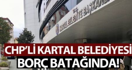 CHP'li Kartal Belediyesi borç batağında!