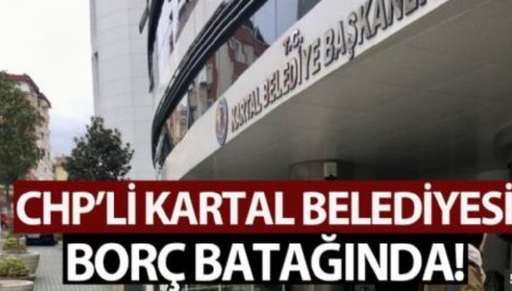 CHP'li Kartal Belediyesi borç batağında!