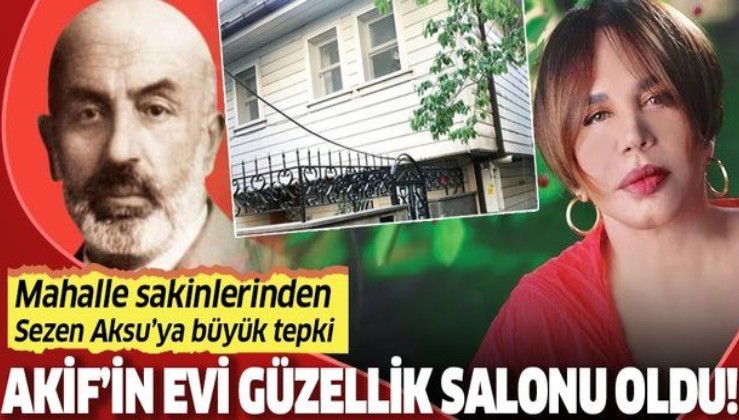 Mehmet Âkif Ersoy’un oturduğu ev güzellik salonu oldu! Sezen Aksu'ya büyük tepki