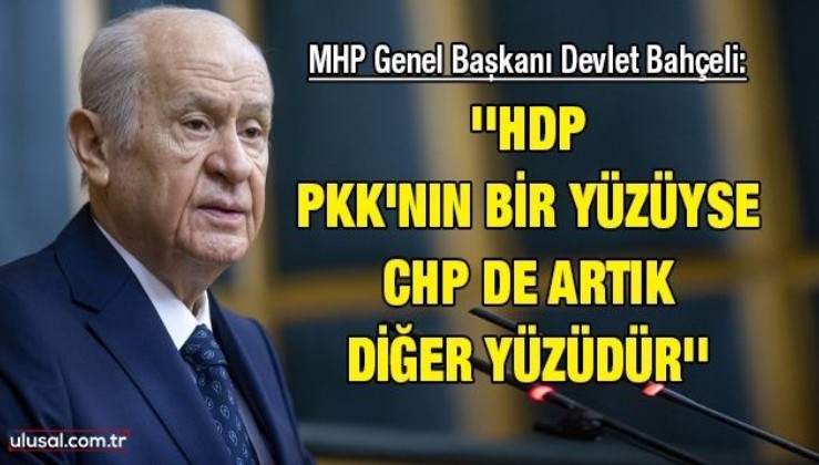 MHP Genel Başkanı Devlet Bahçeli: ''HDP PKK'nın bir yüzüyse CHP de artık diğer yüzüdür''