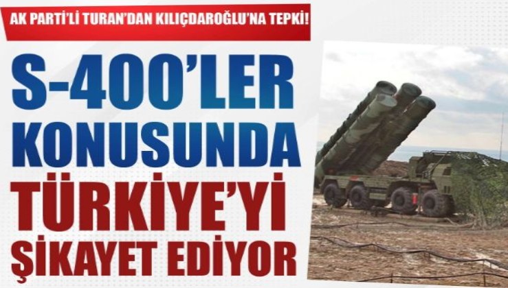 Kılıçdaroğlu'na tepki: S-400'ler konusunda Türkiye'yi şikayet ediyor